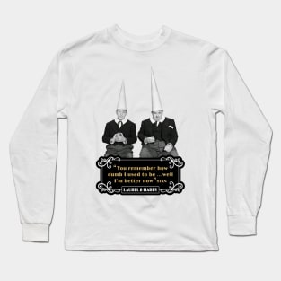 Laurel & Hardy Quotes: 'You Remember How Dumb I Used To be…Well I'm Better Now’ Long Sleeve T-Shirt